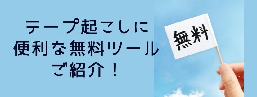 テープ起こしに便利な無料ツールご紹介！