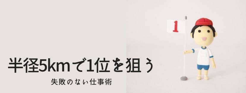 半径5kmで1位を狙う。失敗のない仕事術